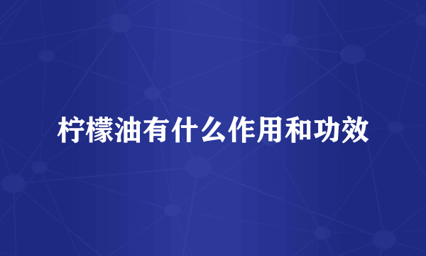 柠檬油有什么作用和功效