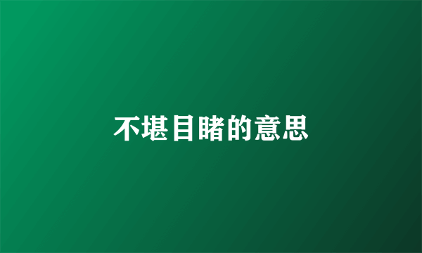 不堪目睹的意思