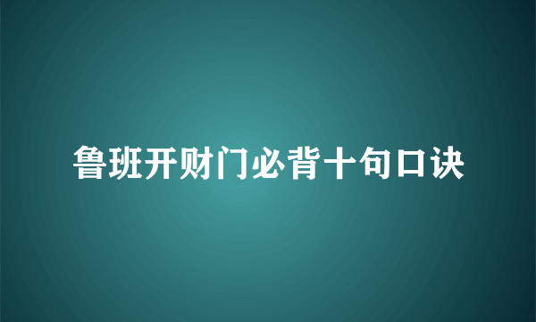 鲁班开财门必背十句口诀