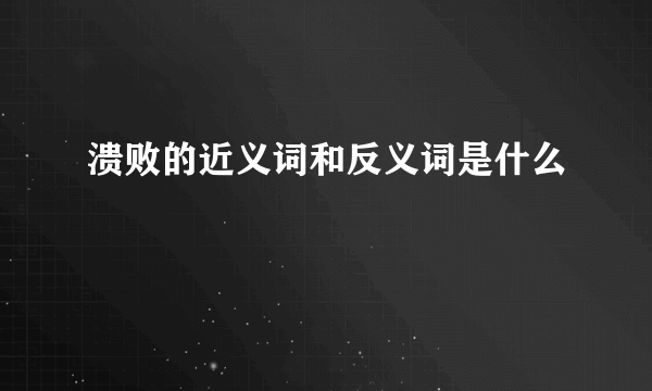 溃败的近义词和反义词是什么