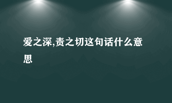 爱之深,责之切这句话什么意思