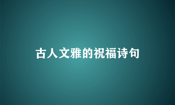 古人文雅的祝福诗句
