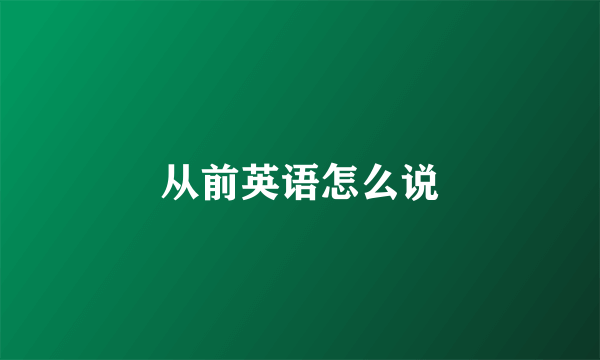 从前英语怎么说
