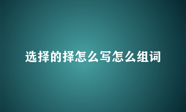 选择的择怎么写怎么组词