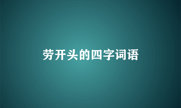 劳开头的四字词语