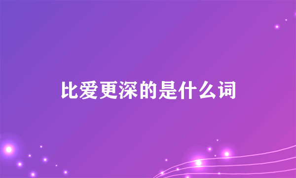 比爱更深的是什么词