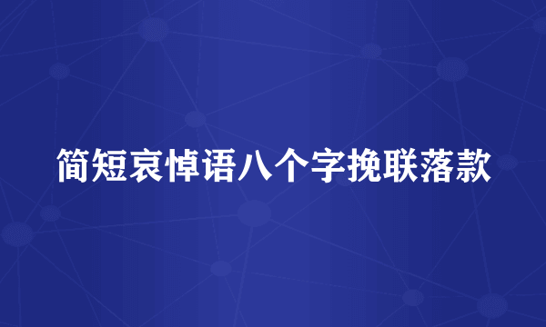 简短哀悼语八个字挽联落款