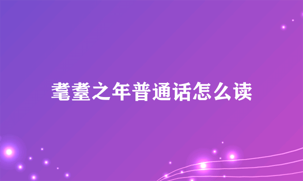 耄耋之年普通话怎么读