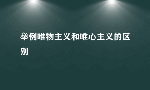 举例唯物主义和唯心主义的区别