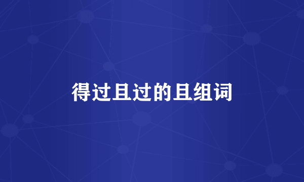 得过且过的且组词