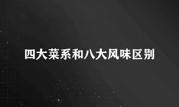 四大菜系和八大风味区别