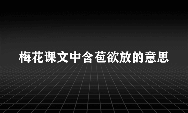 梅花课文中含苞欲放的意思