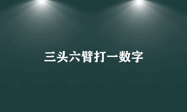 三头六臂打一数字