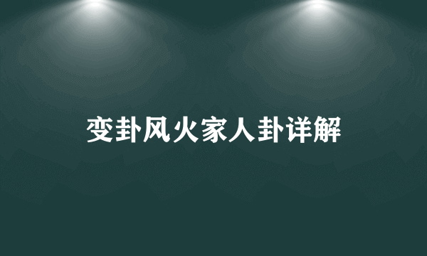 变卦风火家人卦详解