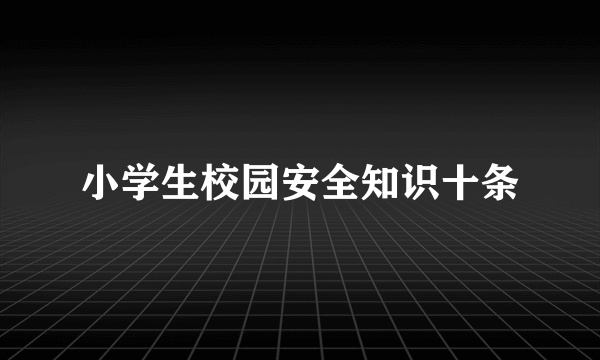 小学生校园安全知识十条