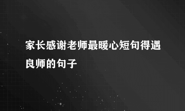 家长感谢老师最暖心短句得遇良师的句子