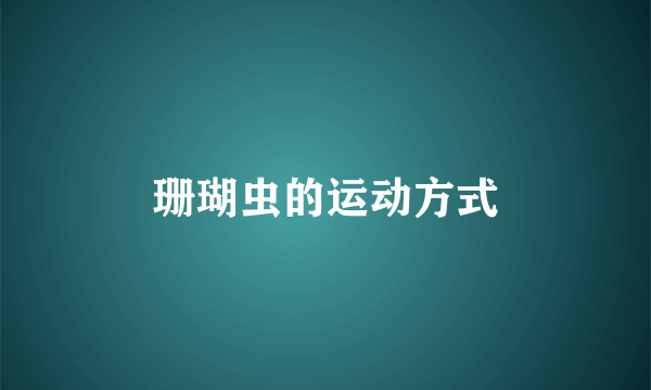 珊瑚虫的运动方式