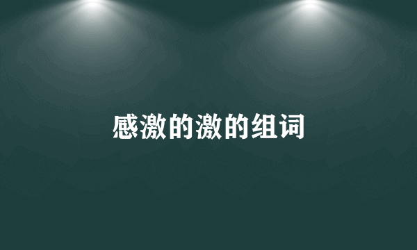 感激的激的组词