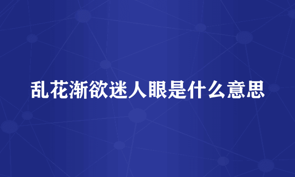 乱花渐欲迷人眼是什么意思
