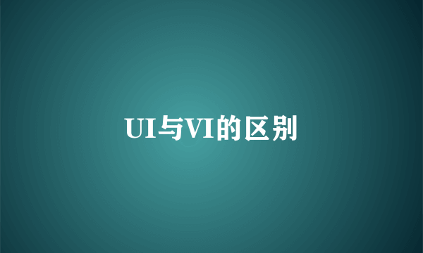 UI与VI的区别