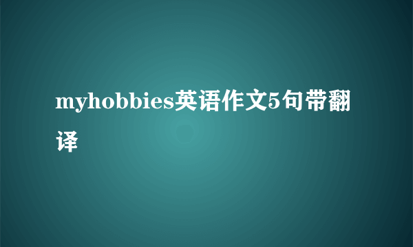 myhobbies英语作文5句带翻译