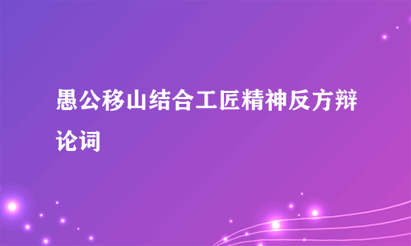 愚公移山结合工匠精神反方辩论词