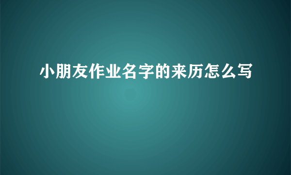 小朋友作业名字的来历怎么写
