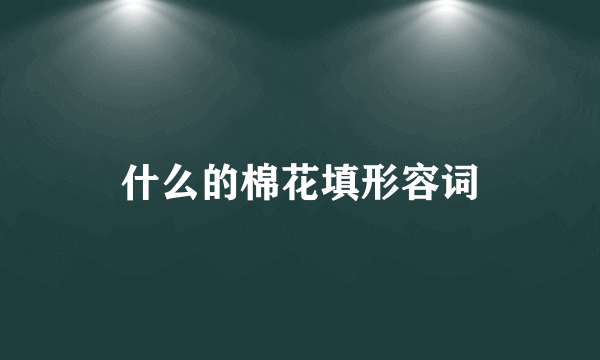 什么的棉花填形容词