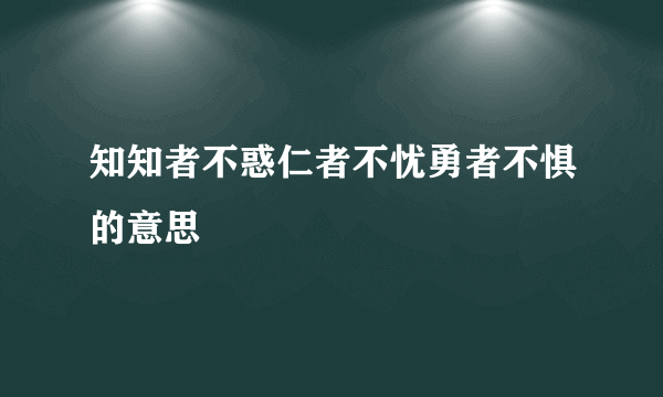 知知者不惑仁者不忧勇者不惧的意思