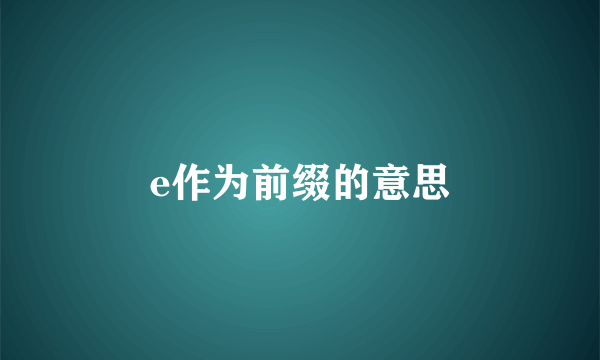 e作为前缀的意思