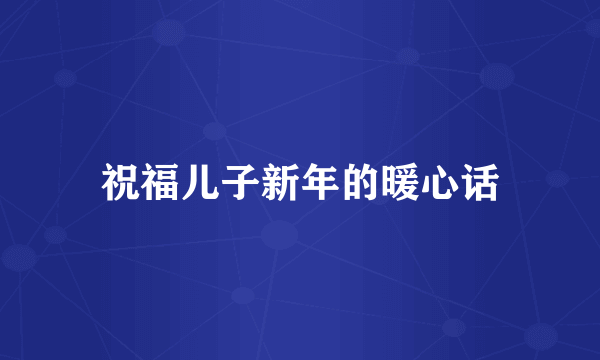祝福儿子新年的暖心话