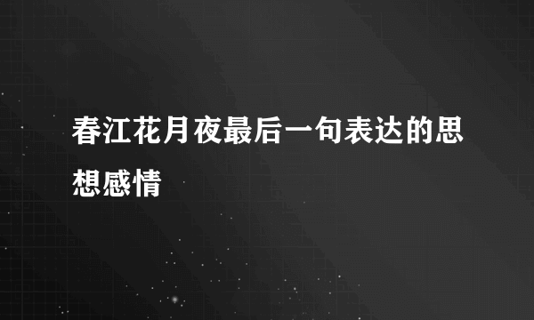 春江花月夜最后一句表达的思想感情
