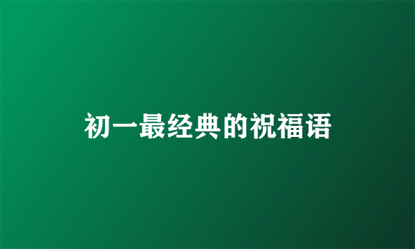 初一最经典的祝福语