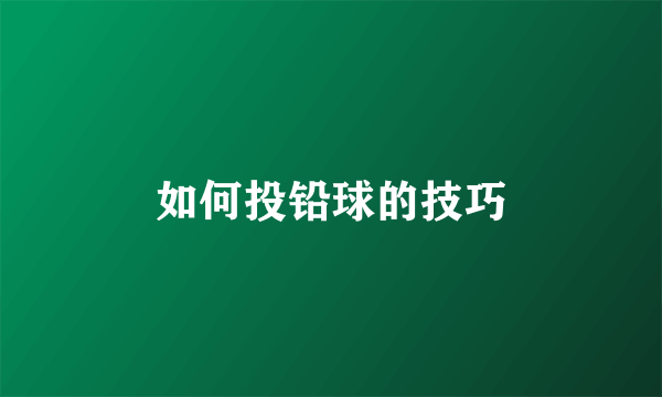 如何投铅球的技巧