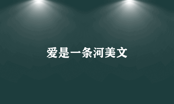 爱是一条河美文