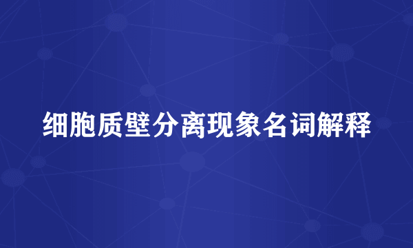 细胞质壁分离现象名词解释