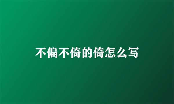 不偏不倚的倚怎么写