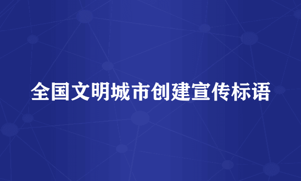 全国文明城市创建宣传标语