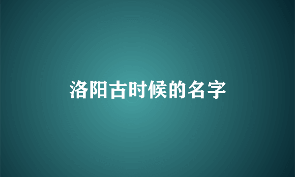 洛阳古时候的名字