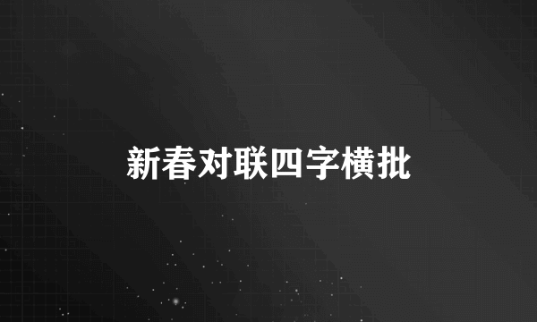 新春对联四字横批