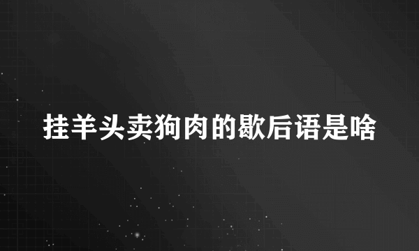 挂羊头卖狗肉的歇后语是啥