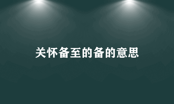 关怀备至的备的意思