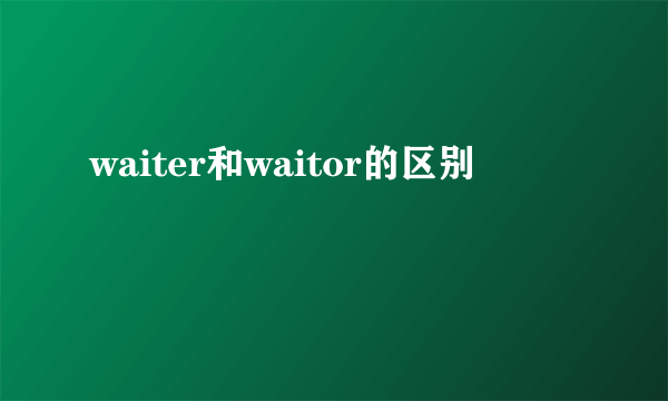 waiter和waitor的区别