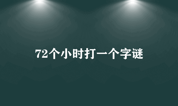72个小时打一个字谜