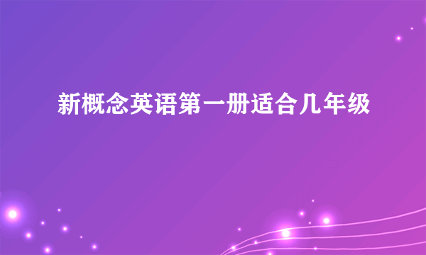 新概念英语第一册适合几年级