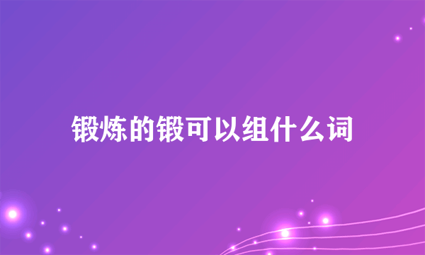 锻炼的锻可以组什么词