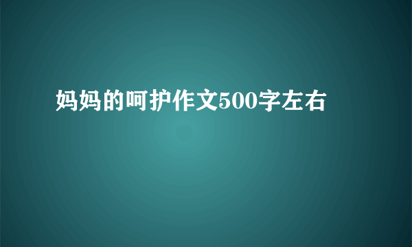 妈妈的呵护作文500字左右