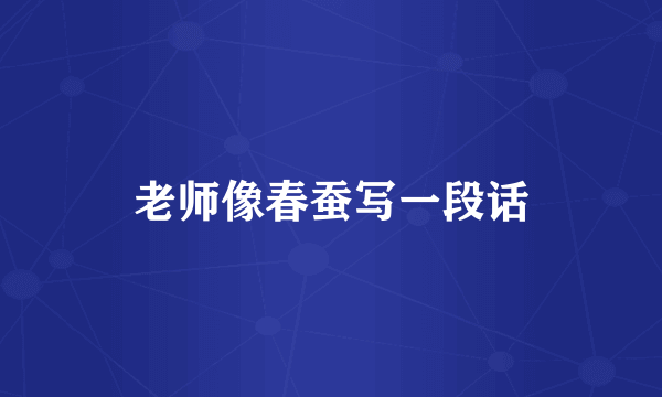 老师像春蚕写一段话