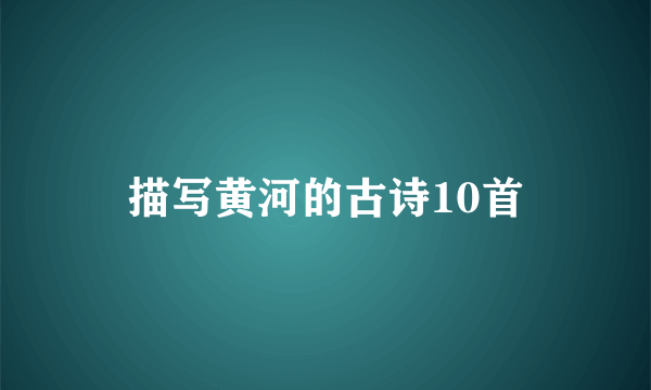 描写黄河的古诗10首