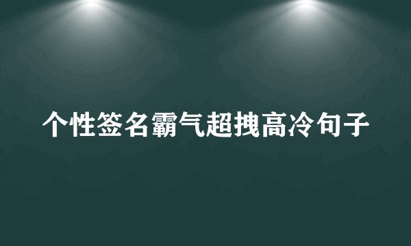 个性签名霸气超拽高冷句子